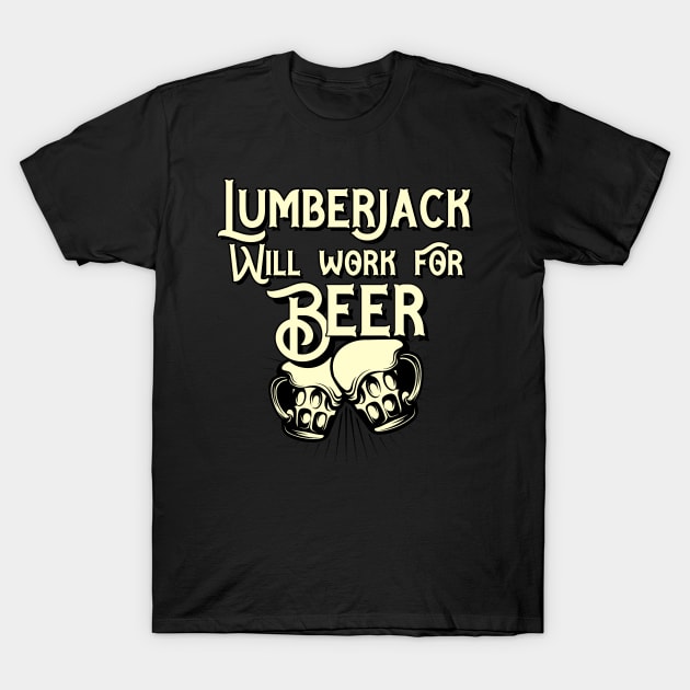 Lumberjack will work for beer design. Perfect present for mom dad friend him or her T-Shirt by SerenityByAlex